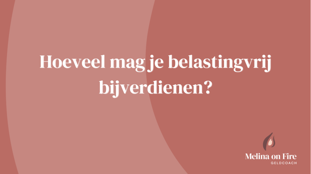 Hoeveel mag je belastingvrij bijverdienen? - Melina on Fire