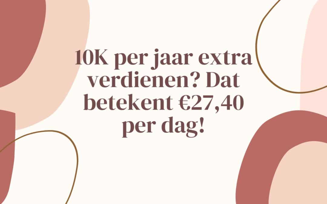 Extra geld verdienen? 10K per jaar betekent slechts €27,40 per dag!