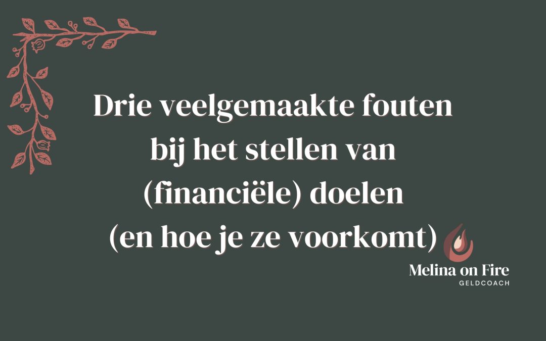 Drie veelgemaakte fouten bij het stellen van (financiële) doelen (en hoe je ze voorkomt)