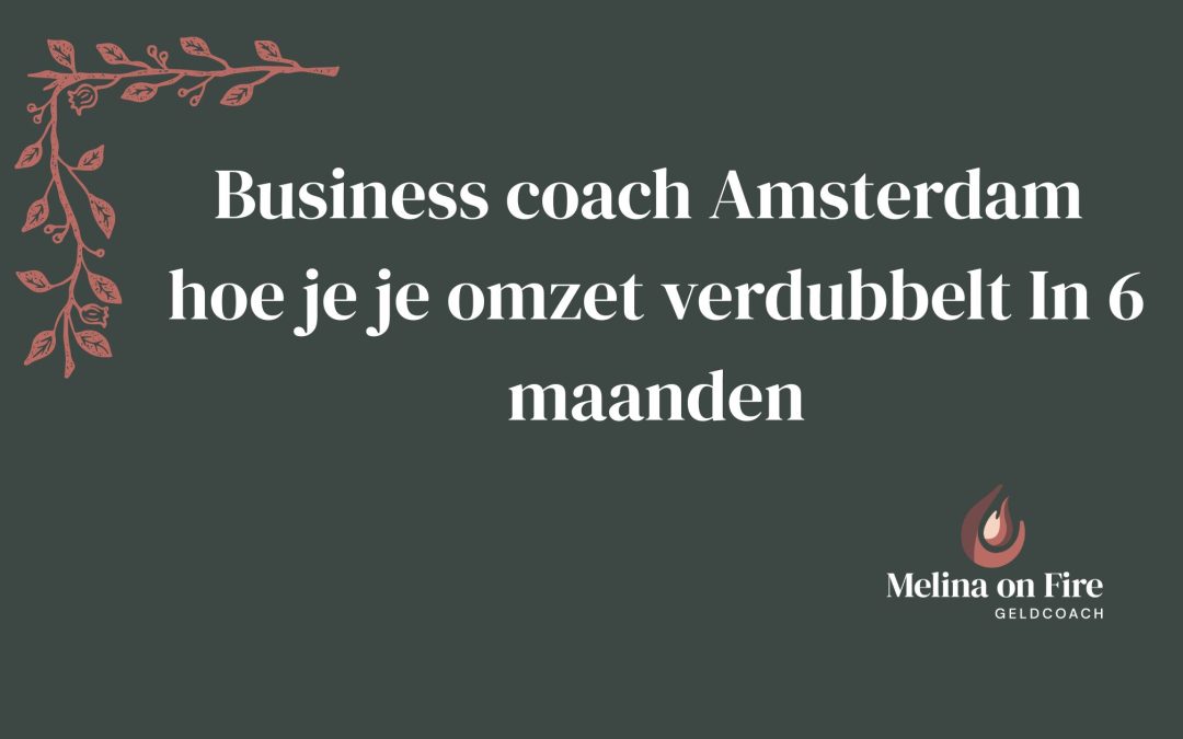 Business coach Amsterdam : Hoe je je omzet verdubbelt In 6 maanden