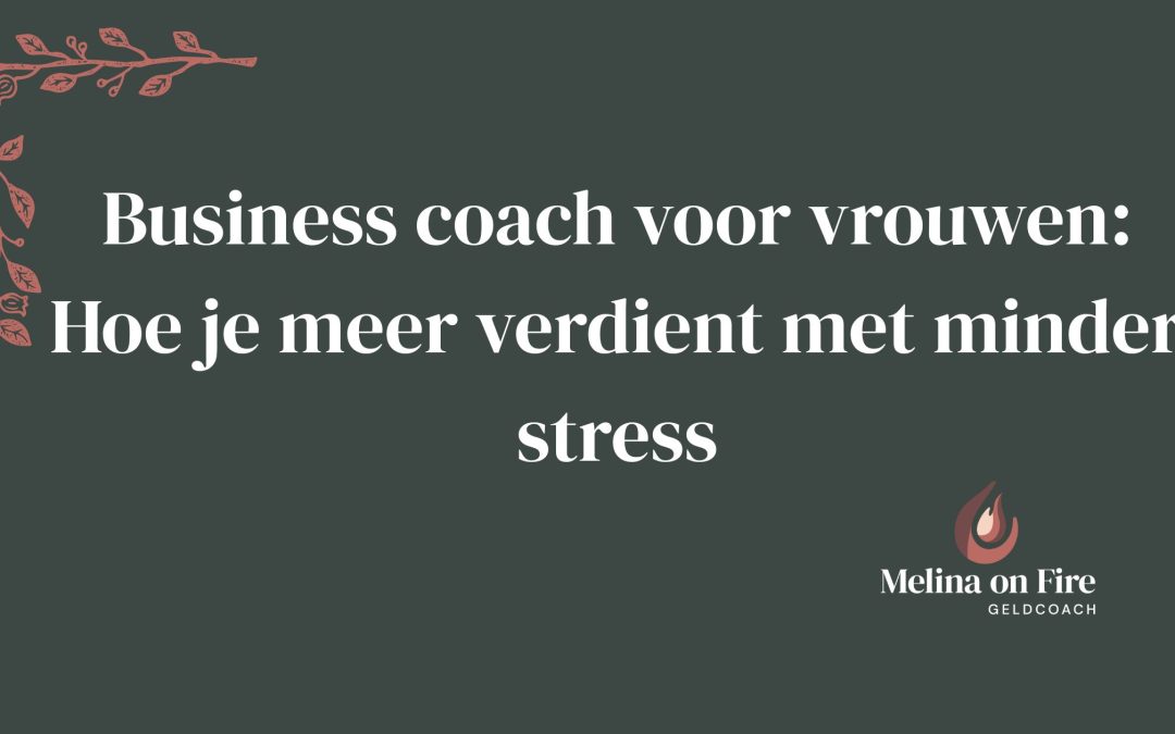 Business coach voor vrouwen: Hoe je meer verdient met minder stress
