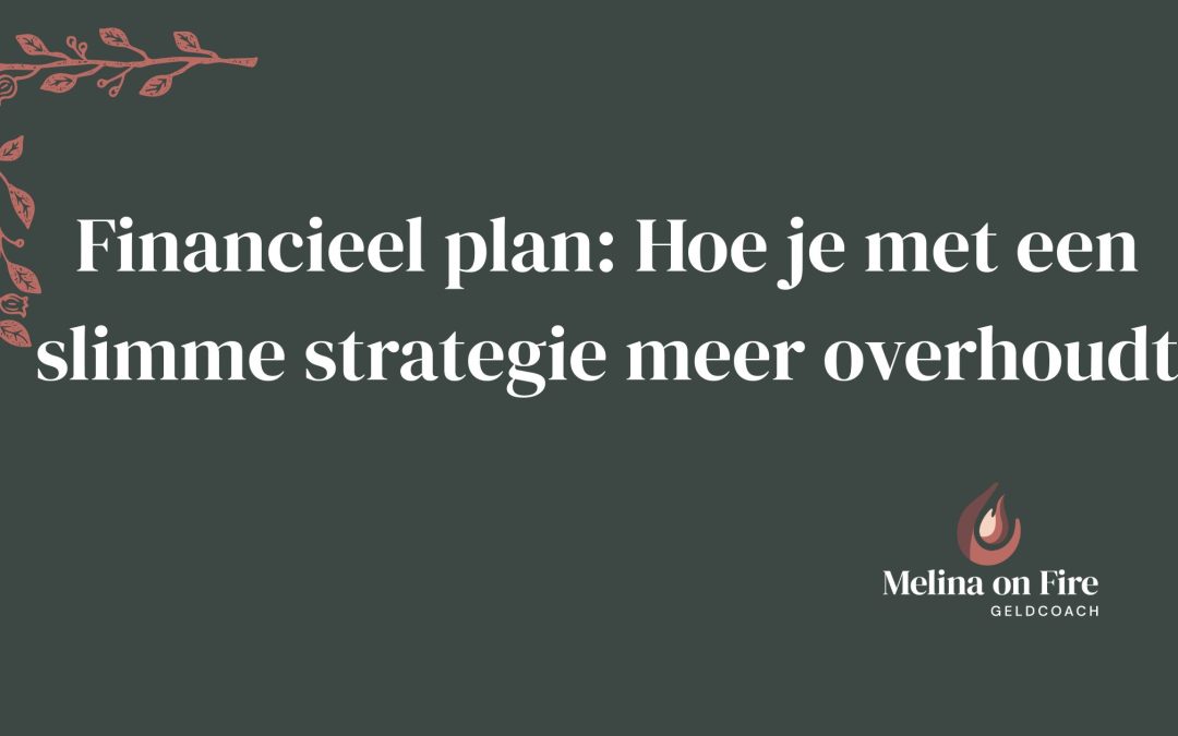 Financieel plan: Hoe je met een slimme strategie meer overhoudt