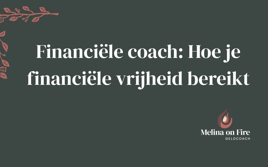 Financiële coach: Hoe je financiële vrijheid bereikt