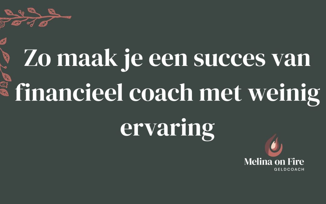 Zo maak je een succes van financieel coach met weinig ervaring