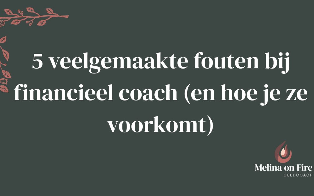 5 veelgemaakte fouten bij financiële coach (en hoe je ze voorkomt)