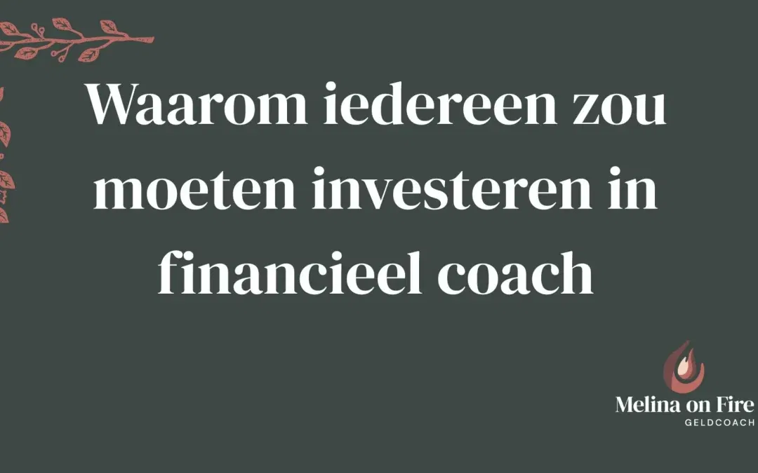 Waarom iedereen zou moeten investeren in financieel coach