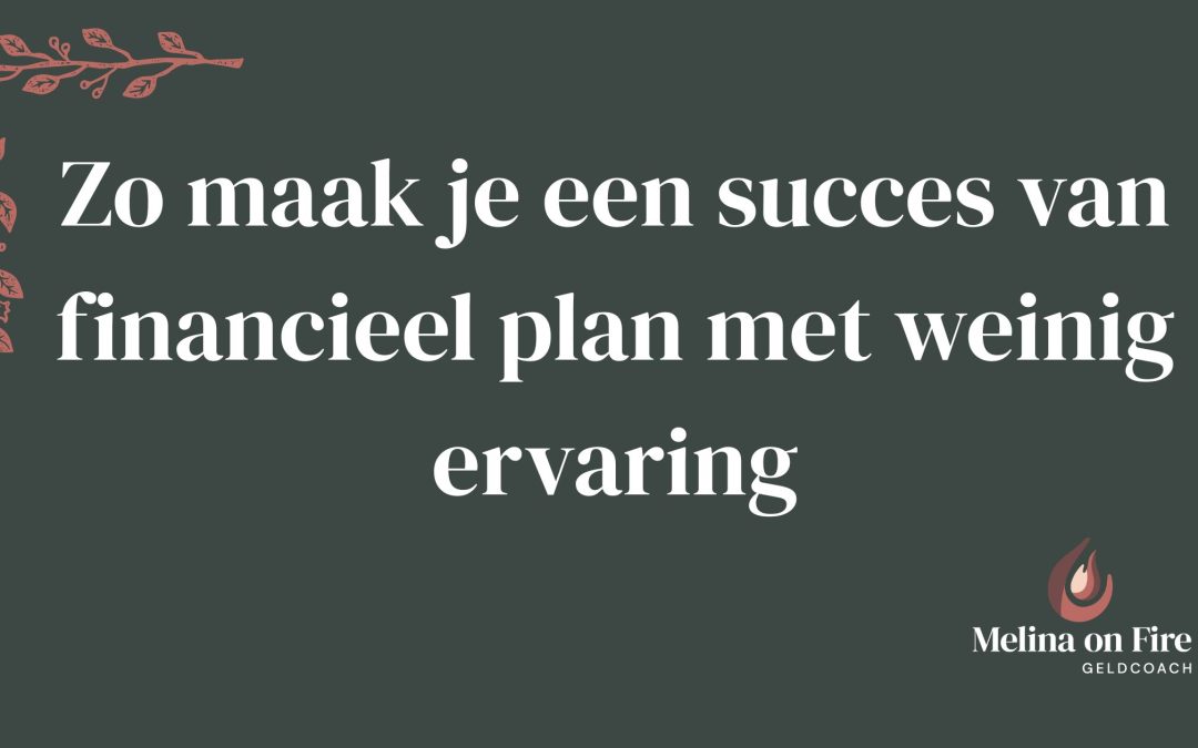 Zo maak je een succes van financieel plan met weinig ervaring