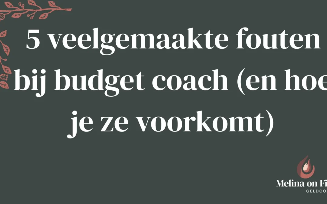 Afbeelding met de tekst: 5 veelgemaakte fouten bij budget coach (en hoe je ze voorkomt), met logo van Melina on Fire Geldcoach.