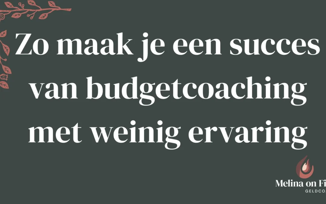 Afbeelding met de tekst 'Zo maak je een succes van budgetcoaching met weinig ervaring' op een donkergroene achtergrond met sierlijke rode bladversiering en het logo van Melina on Fire Geldcoach.