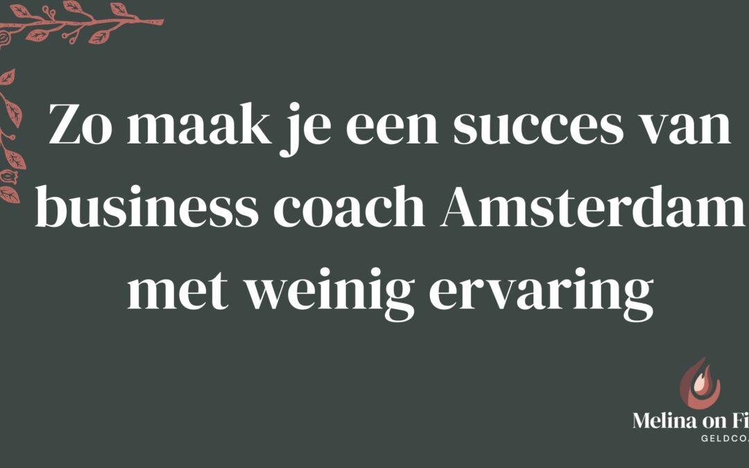 Zo maak je een succes van business coach Amsterdam met weinig ervaring