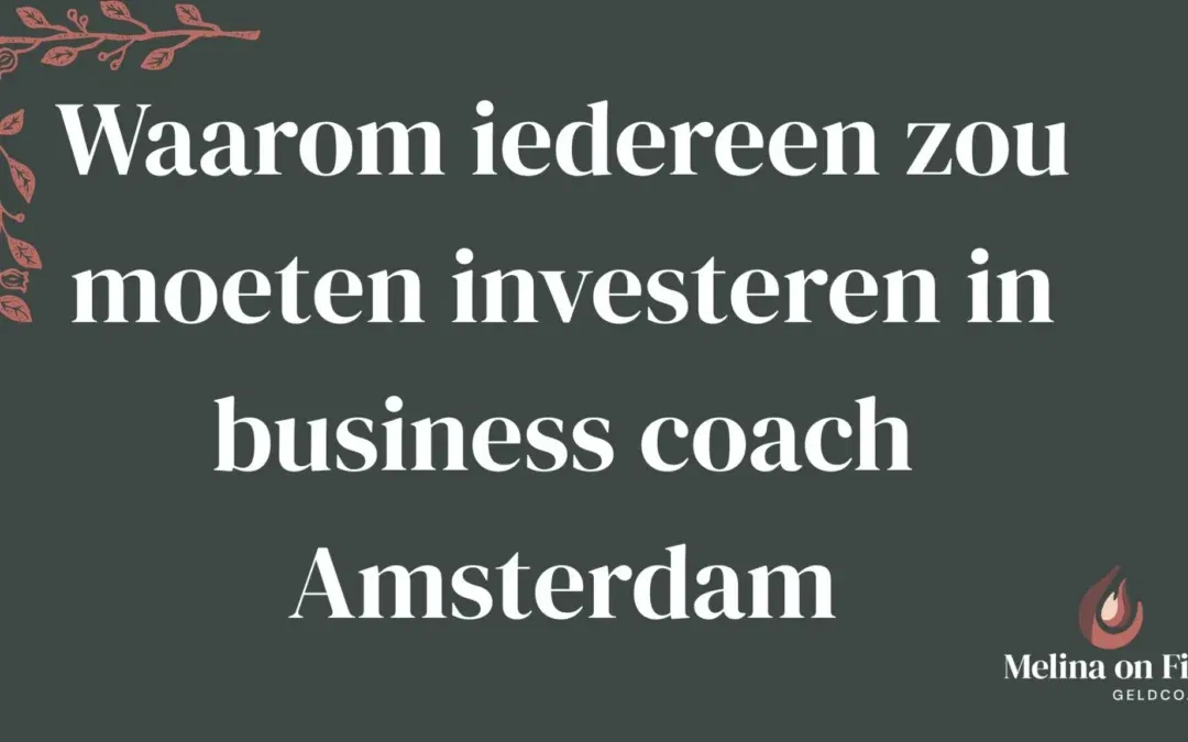 Waarom iedereen zou moeten investeren in business coach Amsterdam