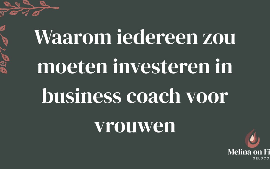 Waarom iedereen zou moeten investeren in business coach voor vrouwen
