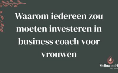 Waarom iedereen zou moeten investeren in business coach voor vrouwen