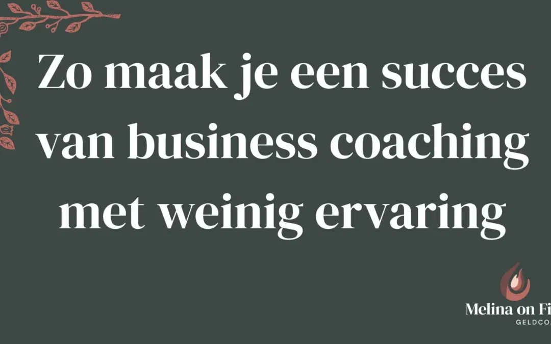 Zo maak je een succes van business coaching met weinig ervaring