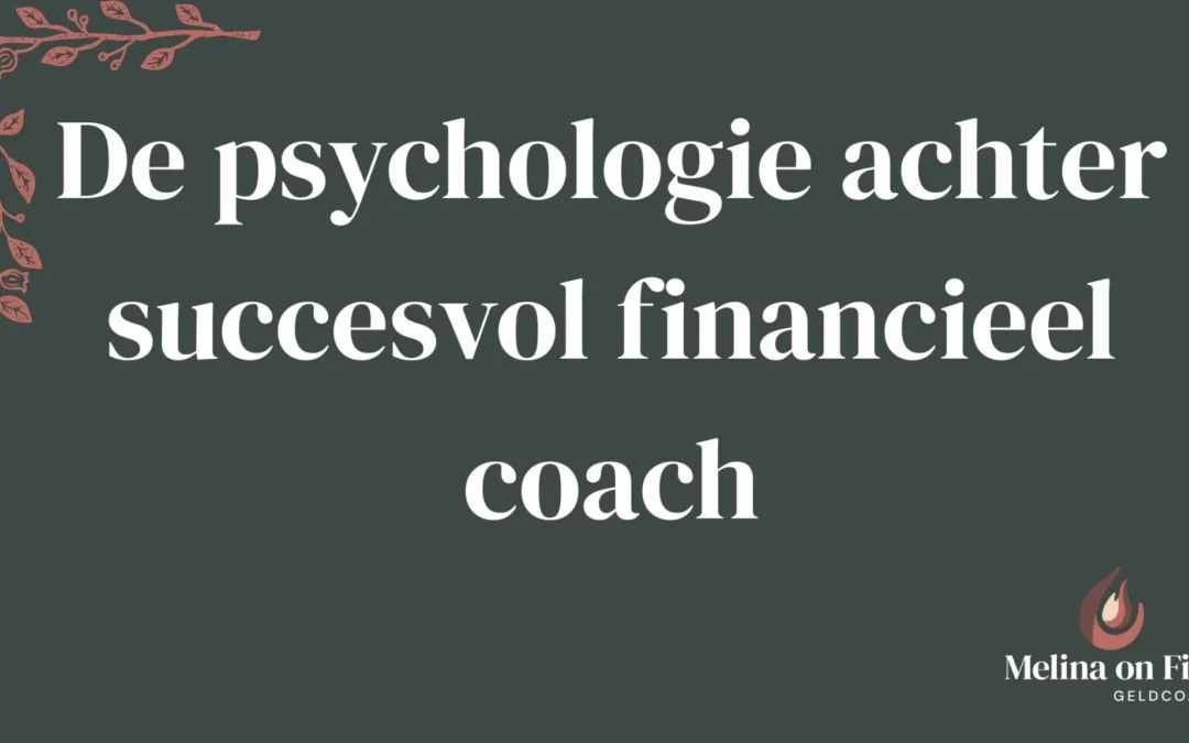 Afbeelding met de tekst 'De psychologie achter succesvol financieel coach' op een donkergroene achtergrond met rode bladversiering en het logo van Melina on Fire Geldcoach.