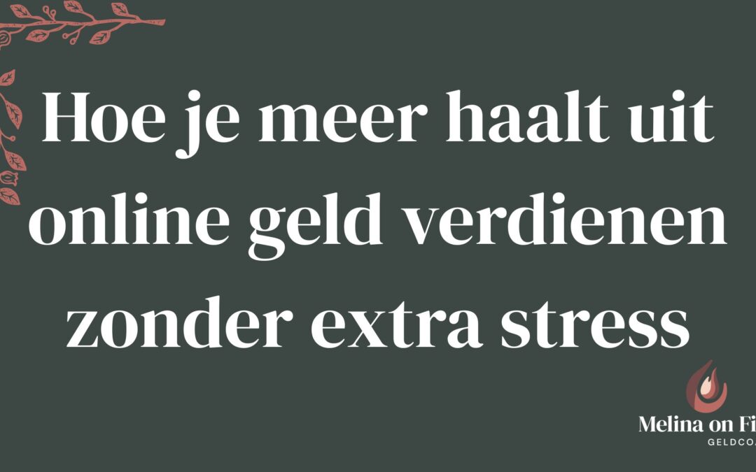 Hoe je meer haalt uit online geld verdienen zonder extra stress