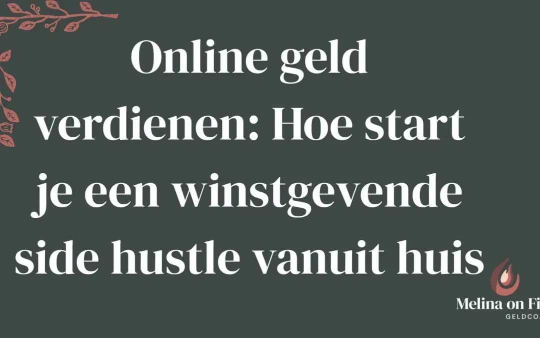 Grafisch ontwerp met donkergroene achtergrond, witte tekst “Online geld verdienen: Hoe start je een winstgevende side hustle vanuit huis”, linksboven een rood botanisch motief en rechtsonder het logo van Melina on Fire met vlamicoon.