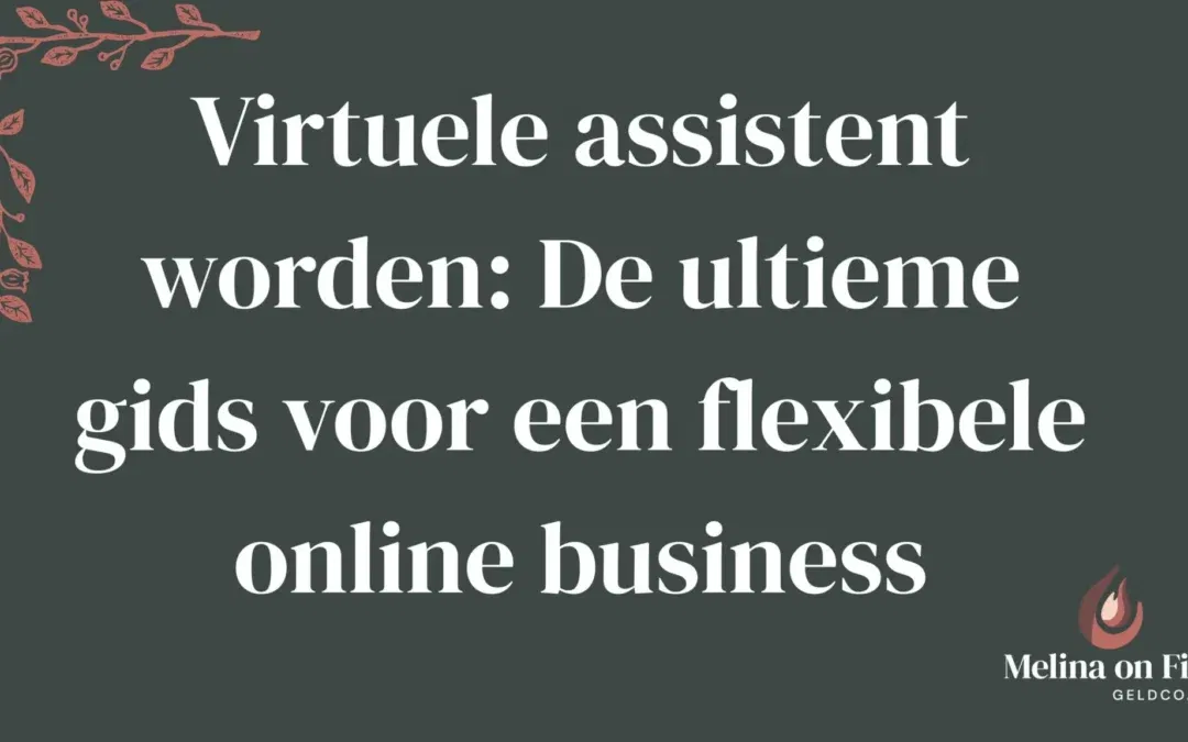 Donkergroene achtergrond met witte tekst: "Virtuele assistent worden: De ultieme gids voor een flexibele online business", met logo Melina on Fire.