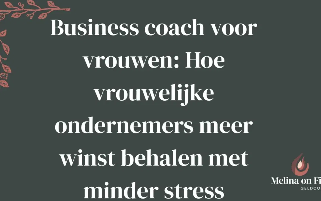 Business coach voor vrouwen met focus op winst en minder stress – Melina on Fire