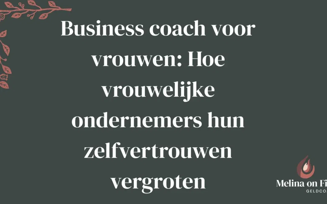 Business coach voor vrouwen: Hoe vrouwelijke ondernemers hun zelfvertrouwen vergroten