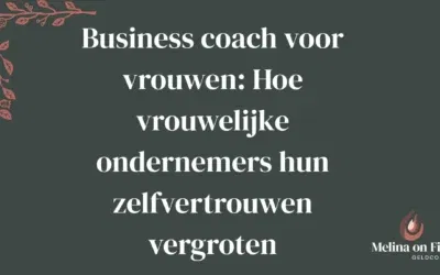 Business coach voor vrouwen: Hoe vrouwelijke ondernemers hun zelfvertrouwen vergroten