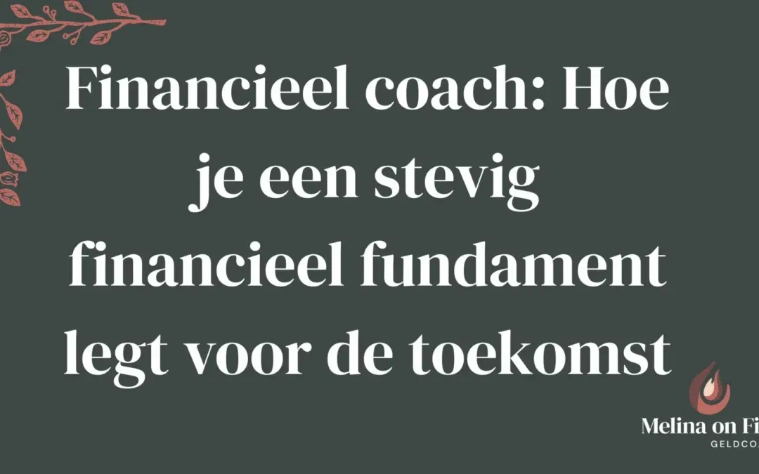 Financieel coach: Hoe je een stevig financieel fundament legt voor de toekomst