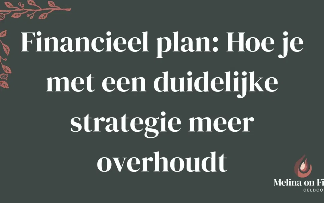 Financieel plan: Hoe je met een duidelijke strategie meer overhoudt