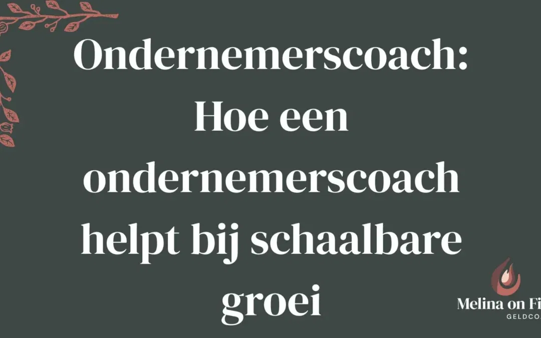 Grafische banner met de tekst “Ondernemerscoach: Hoe een ondernemerscoach helpt bij schaalbare groei” en logo van Melina on Fire.