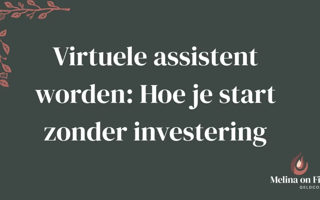 Donkergroene achtergrond met witte tekst: “Virtuele assistent worden: Hoe je start zonder investering”, met sierlijke takdecoratie linksboven en het logo van Melina on Fire rechtsonder.