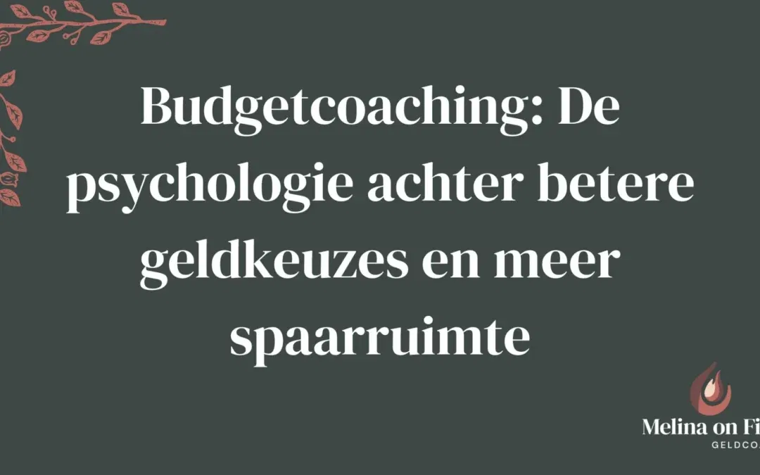 Afbeelding met de tekst “Budgetcoaching: De psychologie achter betere geldkeuzes en meer spaarruimte” en het logo van Melina on Fire Geldcoach.