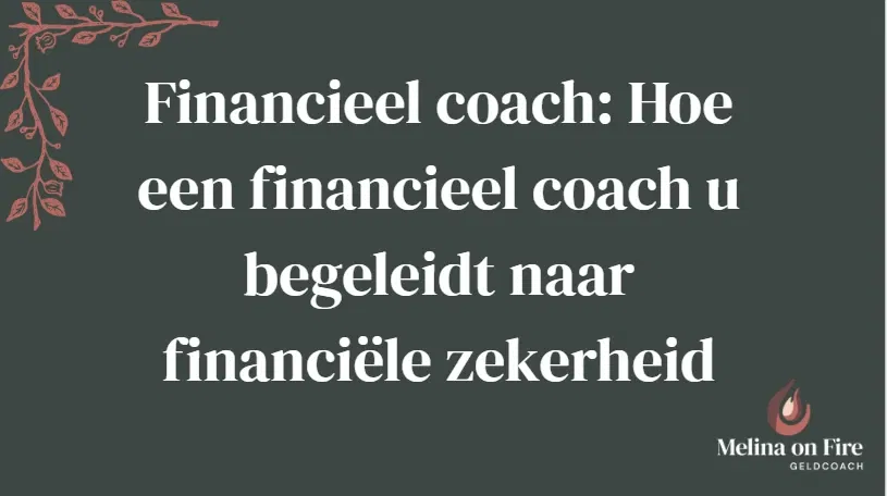 Titelafbeelding met de tekst ‘Financieel coach: Hoe een financieel coach u begeleidt naar financiële zekerheid’, op een donkere achtergrond met subtiel bladmotief en logo van Melina on Fire.