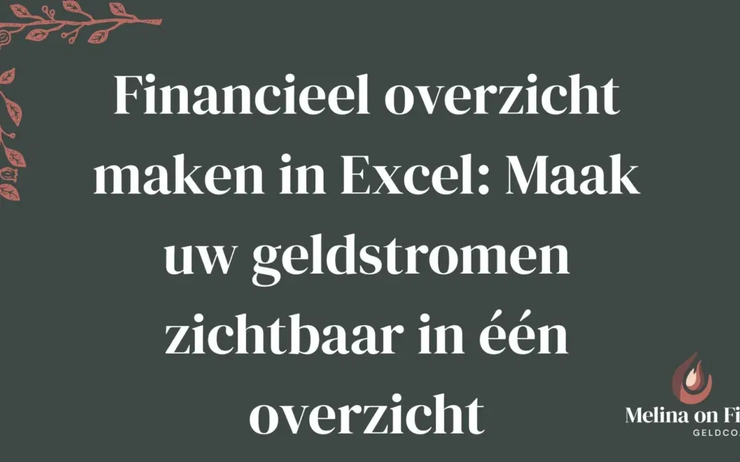 Titelafbeelding met de tekst ‘Financieel overzicht maken in Excel: Maak uw geldstromen zichtbaar in één overzicht’, op een donkergroene achtergrond met sierlijke rode takillustratie linksboven en het logo van Melina on Fire rechtsonder.