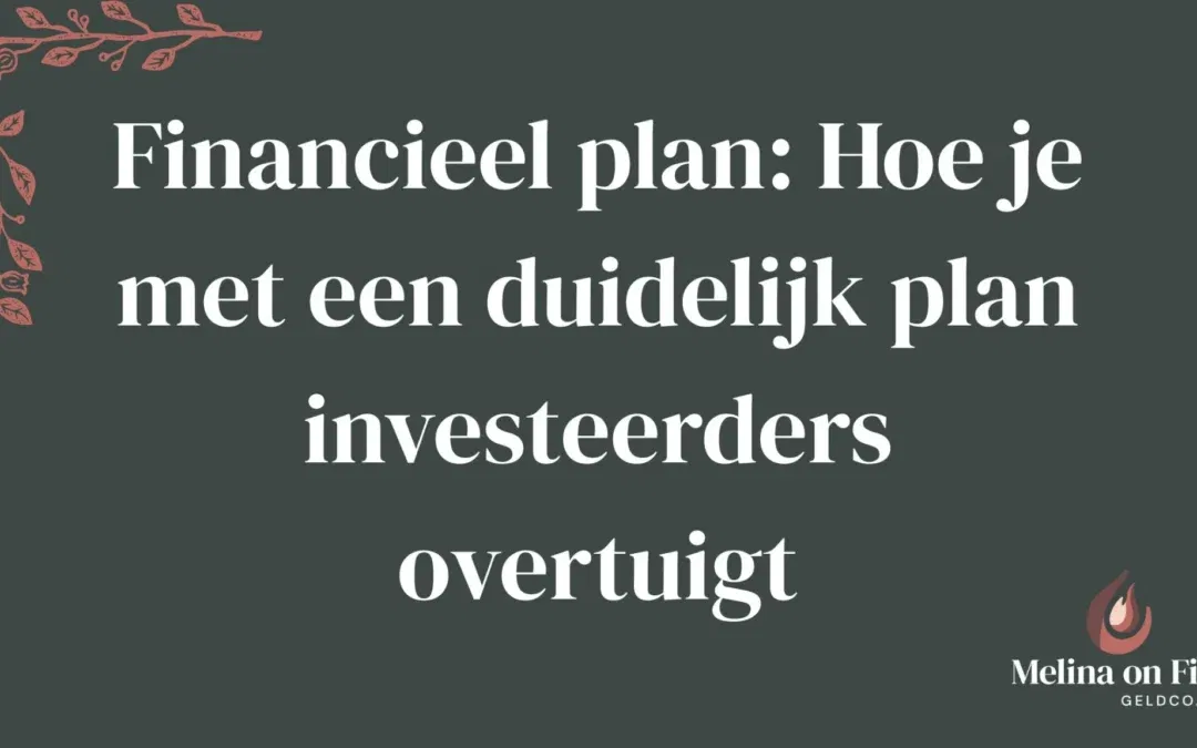 Grafische afbeelding met de titel 'Financieel plan: Hoe je met een duidelijk plan investeerders overtuigt' en het logo van Melina on Fire Geldcoach.