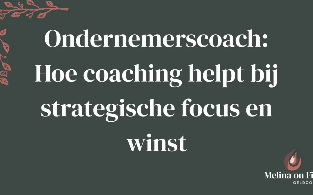 Ondernemerscoach: Hoe coaching helpt bij strategische focus en winst