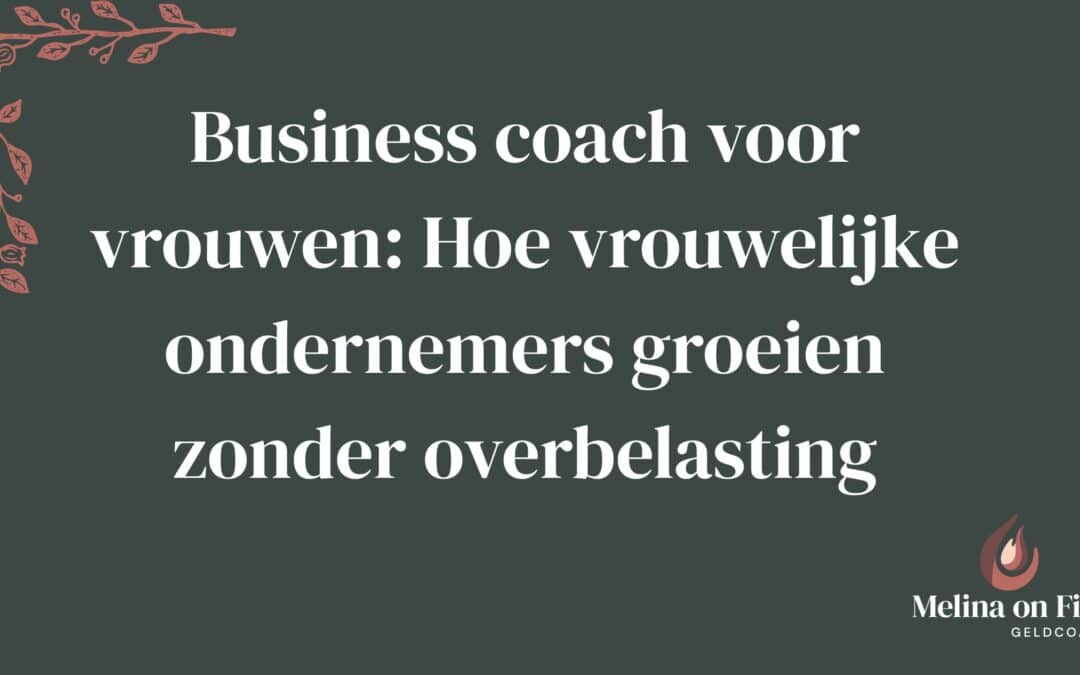 Donkergroene achtergrond met roze bladdecoratie en witte tekst ‘Business coach voor vrouwen: Hoe vrouwelijke ondernemers groeien zonder overbelasting’.