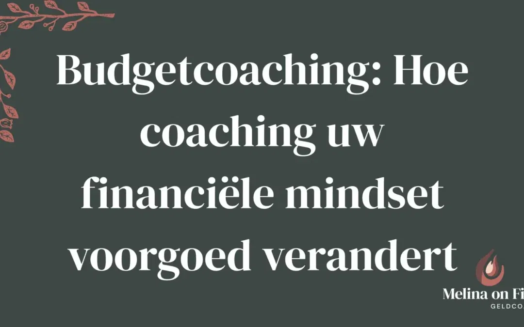 Donkergroene afbeelding met witte tekst over budgetcoaching: “Hoe coaching uw financiële mindset voorgoed verandert.”