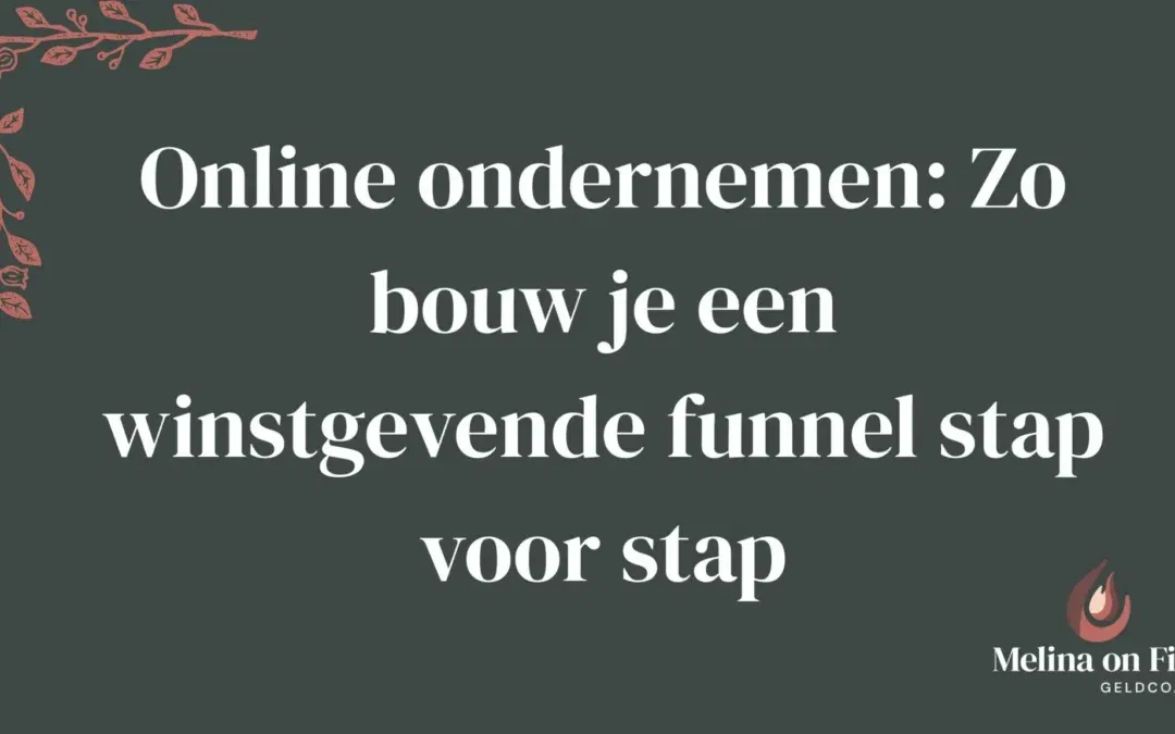 Titelbeeld met de tekst “Online ondernemen: Zo bouw je een winstgevende funnel stap voor stap” op een donkergroene achtergrond met links een sierlijke roze illustratie en rechtsonder het Melina on Fire-logo.