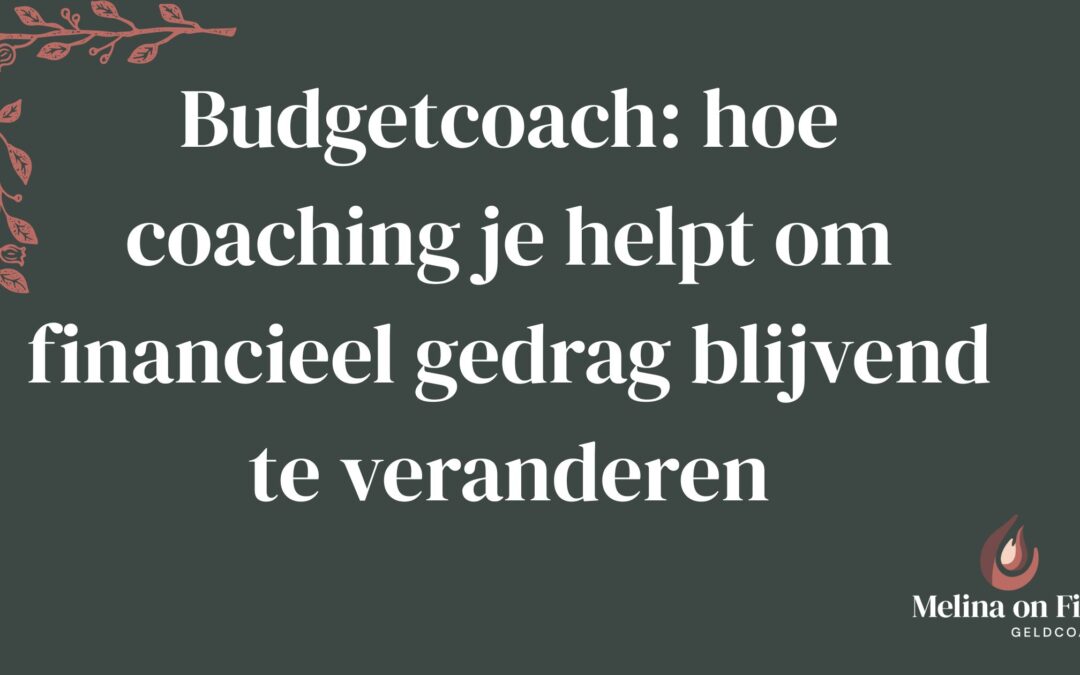 Budgetcoach: Hoe coaching je helpt om financieel gedrag blijvend te veranderen